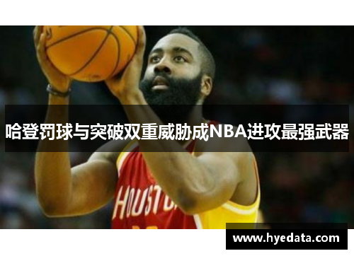 哈登罚球与突破双重威胁成NBA进攻最强武器