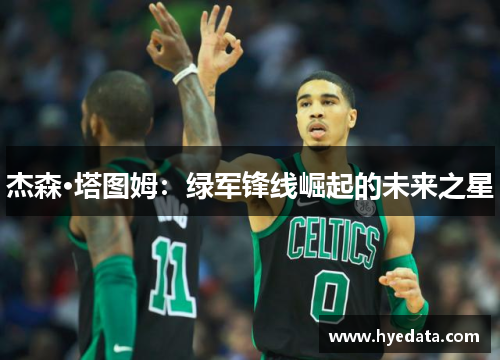 杰森·塔图姆:绿军锋线崛起的未来之星 杰森·塔图姆:绿军锋线崛起的未来之星
