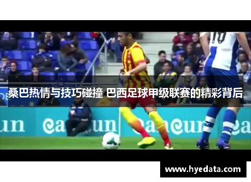 桑巴热情与技巧碰撞 巴西足球甲级联赛的精彩背后 桑巴热情与技巧碰撞 巴西足球甲级联赛的精彩背后
