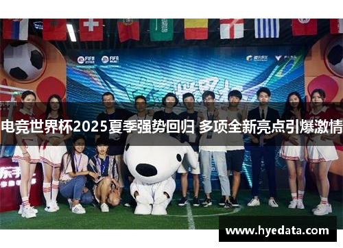 电竞世界杯2025夏季强势回归 多项全新亮点引爆激情 电竞世界杯2025夏季强势回归 多项全新亮点引爆激情
