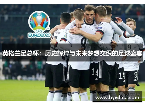 英格兰足总杯:历史辉煌与未来梦想交织的足球盛宴 英格兰足总杯:历史辉煌与未来梦想交织的足球盛宴