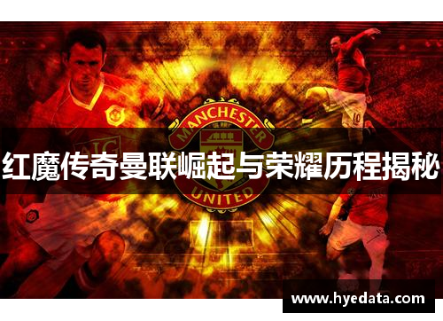 红魔传奇曼联崛起与荣耀历程揭秘 红魔传奇曼联崛起与荣耀历程揭秘