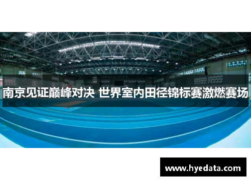 南京见证巅峰对决 世界室内田径锦标赛激燃赛场 南京见证巅峰对决 世界室内田径锦标赛激燃赛场