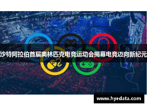 沙特阿拉伯首届奥林匹克电竞运动会揭幕电竞迈向新纪元 沙特阿拉伯首届奥林匹克电竞运动会揭幕电竞迈向新纪元