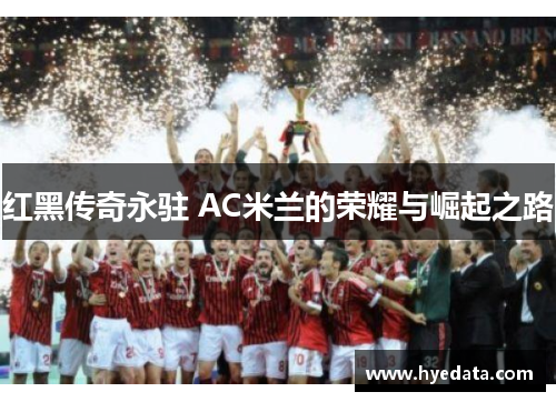 红黑传奇永驻 AC米兰的荣耀与崛起之路 红黑传奇永驻 AC米兰的荣耀与崛起之路
