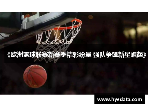 《欧洲篮球联赛新赛季精彩纷呈 强队争锋新星崛起》 《欧洲篮球联赛新赛季精彩纷呈 强队争锋新星崛起》