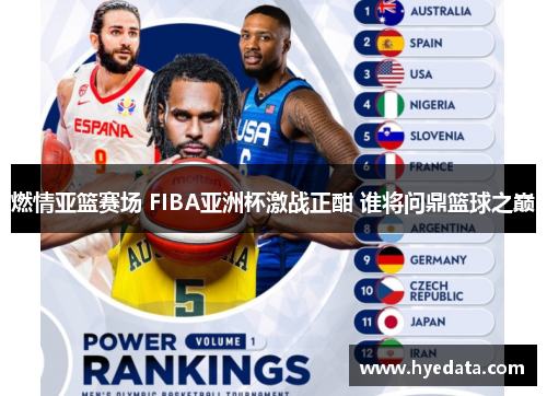 燃情亚篮赛场 FIBA亚洲杯激战正酣 谁将问鼎篮球之巅 燃情亚篮赛场 FIBA亚洲杯激战正酣 谁将问鼎篮球之巅