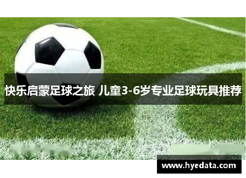 快乐启蒙足球之旅 儿童3-6岁专业足球玩具推荐 快乐启蒙足球之旅 儿童3-6岁专业足球玩具推荐