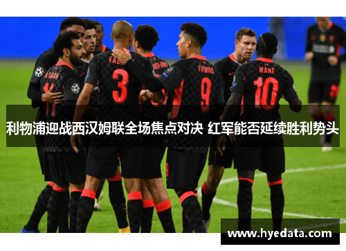 利物浦迎战西汉姆联全场焦点对决 红军能否延续胜利势头 利物浦迎战西汉姆联全场焦点对决 红军能否延续胜利势头